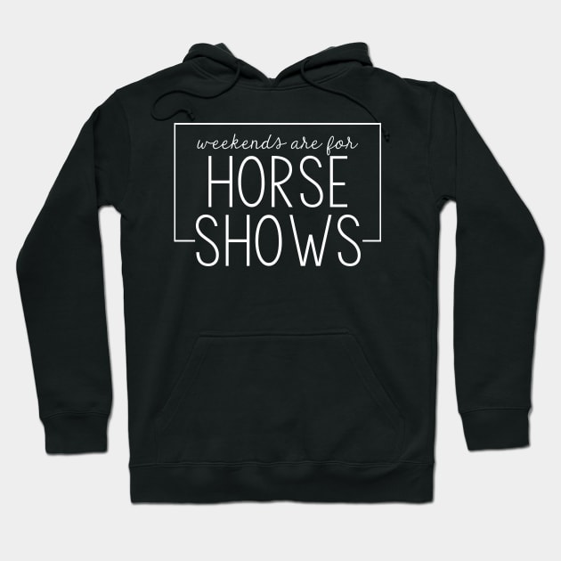 Weekends are for Horse Shows - White Hoodie by Chestnut and Bay